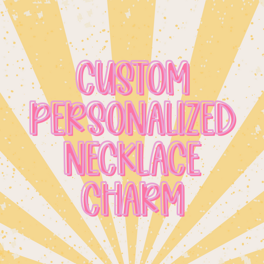 Custom || Personalized Necklace Charm