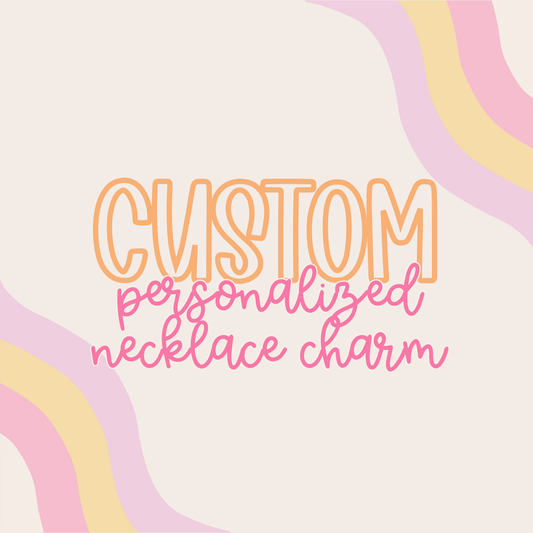 Custom || Personalized Necklace Charm (ws)
