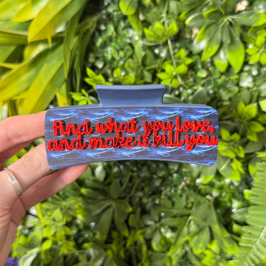 Find What You Love, And Make It Kill You || Claw Clip