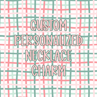Custom || Personalized Necklace Charm