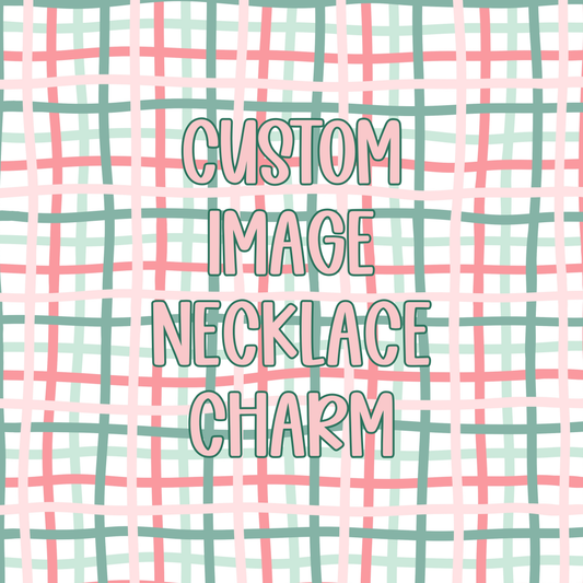 Custom || Image Necklace Charm (ws)