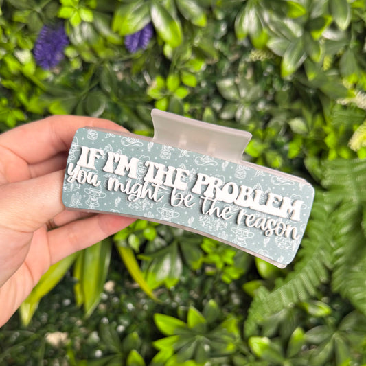 If I'm The Problem || Claw Clip