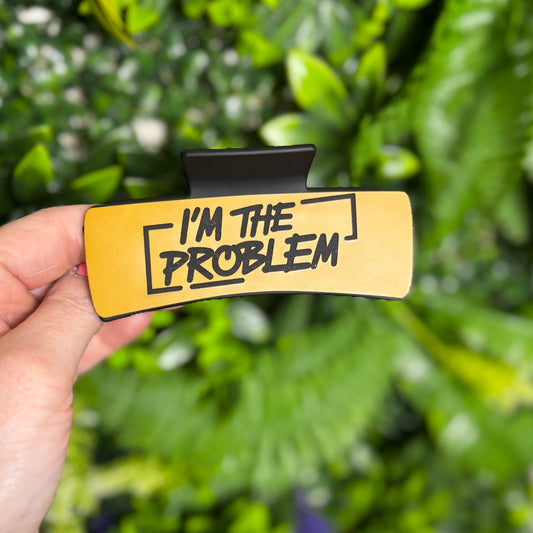 I'm The Problem || Claw Clip