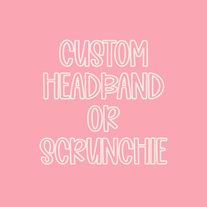 Custom || Headband or Scrunchie