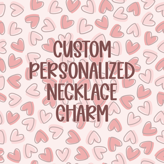 Custom || Personalized Necklace Charm (ws)